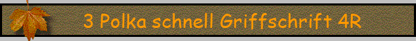 3 Polka schnell Griffschrift 4R
