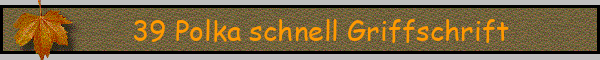 39 Polka schnell Griffschrift