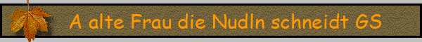 A alte Frau die Nudln schneidt GS