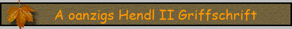 A oanzigs Hendl II Griffschrift