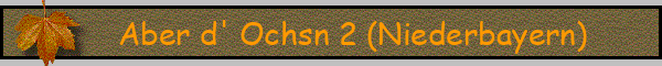 Aber d' Ochsn 2 (Niederbayern)