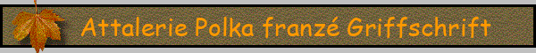 Attalerie Polka franzé Griffschrift