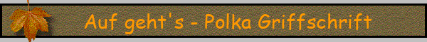 Auf geht's - Polka Griffschrift