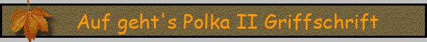 Auf geht's Polka II Griffschrift