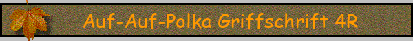 Auf-Auf-Polka Griffschrift 4R