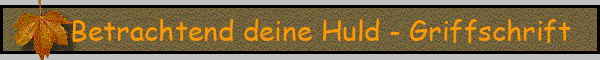 Betrachtend deine Huld - Griffschrift