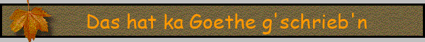 Das hat ka Goethe g'schrieb'n