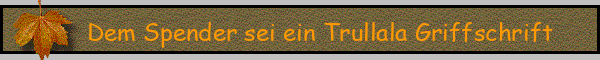 Dem Spender sei ein Trullala Griffschrift