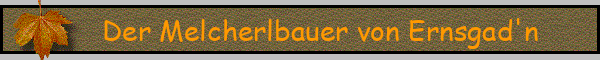 Der Melcherlbauer von Ernsgad'n
