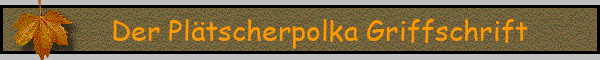 Der Plätscherpolka Griffschrift