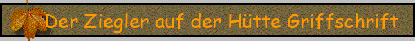 Der Ziegler auf der Hütte Griffschrift
