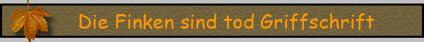 Die Finken sind tod Griffschrift