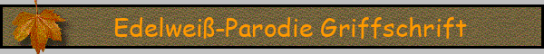 Edelweiß-Parodie Griffschrift