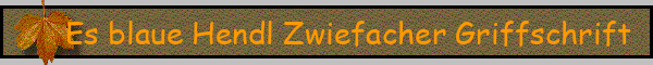 Es blaue Hendl Zwiefacher Griffschrift