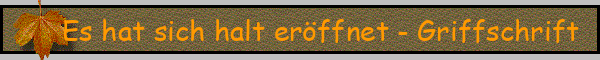 Es hat sich halt eröffnet - Griffschrift