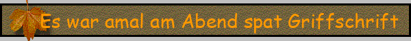 Es war amal am Abend spat Griffschrift