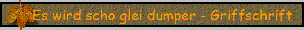 Es wird scho glei dumper - Griffschrift