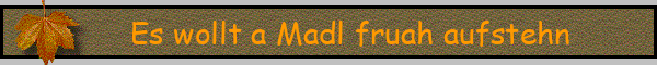 Es wollt a Madl fruah aufstehn