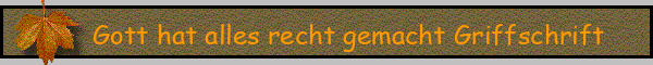 Gott hat alles recht gemacht Griffschrift