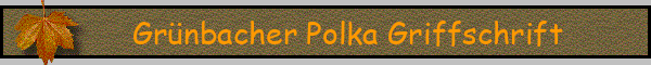 Grünbacher Polka Griffschrift