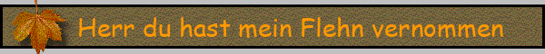 Herr du hast mein Flehn vernommen