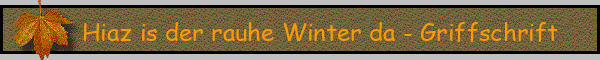 Hiaz is der rauhe Winter da - Griffschrift