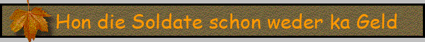 Hon die Soldate schon weder ka Geld