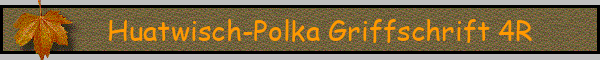 Huatwisch-Polka Griffschrift 4R
