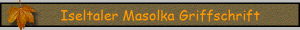 Iseltaler Masolka Griffschrift