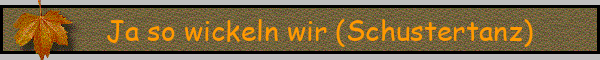 Ja so wickeln wir (Schustertanz)