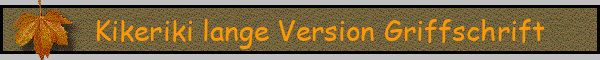 Kikeriki lange Version Griffschrift