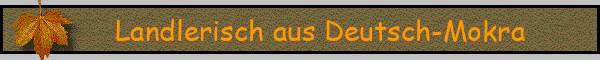 Landlerisch aus Deutsch-Mokra