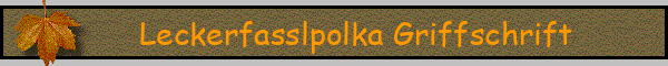 Leckerfasslpolka Griffschrift