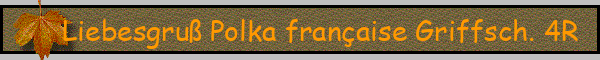 Liebesgruß Polka française Griffsch. 4R
