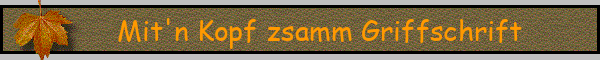 Mit'n Kopf zsamm Griffschrift