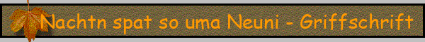 Nachtn spat so uma Neuni - Griffschrift