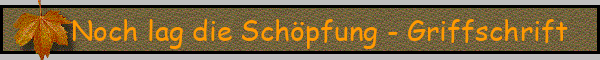Noch lag die Schöpfung - Griffschrift