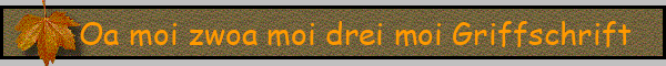 Oa moi zwoa moi drei moi Griffschrift