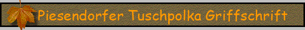 Piesendorfer Tuschpolka Griffschrift