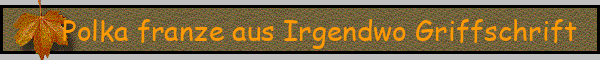 Polka franze aus Irgendwo Griffschrift