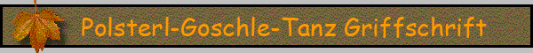 Polsterl-Goschle-Tanz Griffschrift