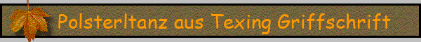 Polsterltanz aus Texing Griffschrift