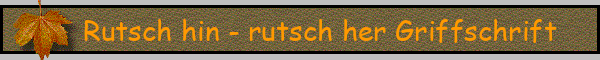 Rutsch hin - rutsch her Griffschrift