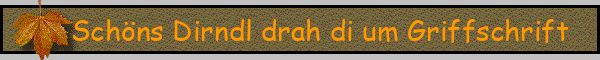 Schöns Dirndl drah di um Griffschrift