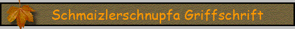 Schmaizlerschnupfa Griffschrift