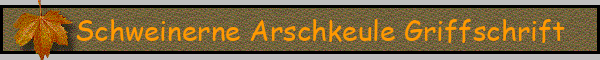 Schweinerne Arschkeule Griffschrift