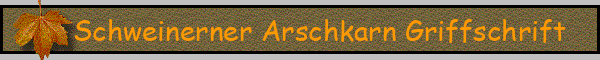 Schweinerner Arschkarn Griffschrift