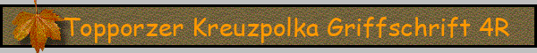 Topporzer Kreuzpolka Griffschrift 4R