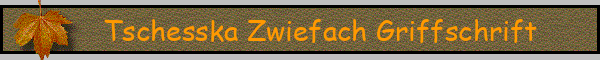Tschesska Zwiefach Griffschrift