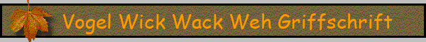 Vogel Wick Wack Weh Griffschrift